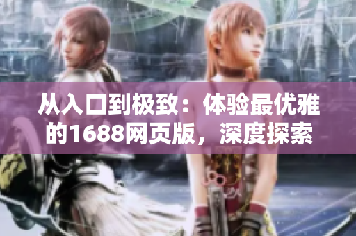 從入口到極致：體驗最優(yōu)雅的1688網頁版，深度探索海量軟件資源