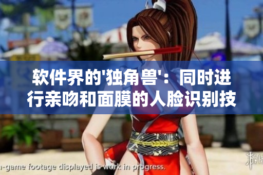 軟件界的'獨角獸'：同時進行親吻和面膜的人臉識別技術(shù)