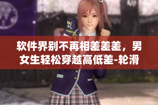 軟件界別不再相差差差，男女生輕松穿越高低差-輪滑鞋App重磅推出