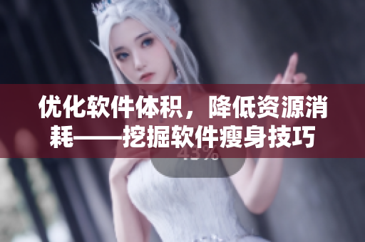 優(yōu)化軟件體積，降低資源消耗——挖掘軟件瘦身技巧