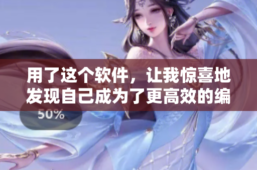 用了這個(gè)軟件，讓我驚喜地發(fā)現(xiàn)自己成為了更高效的編輯者
