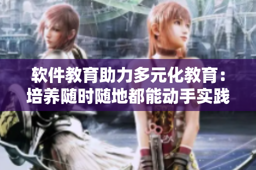 軟件教育助力多元化教育：培養(yǎng)隨時隨地都能動手實踐的學生