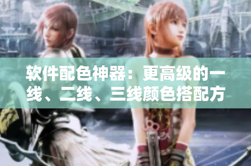 軟件配色神器：更高級的一線、二線、三線顏色搭配方案。