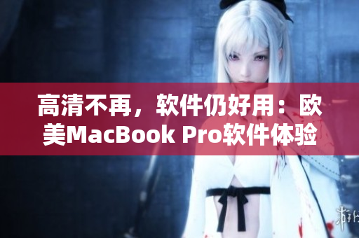 高清不再，軟件仍好用：歐美MacBook Pro軟件體驗分享
