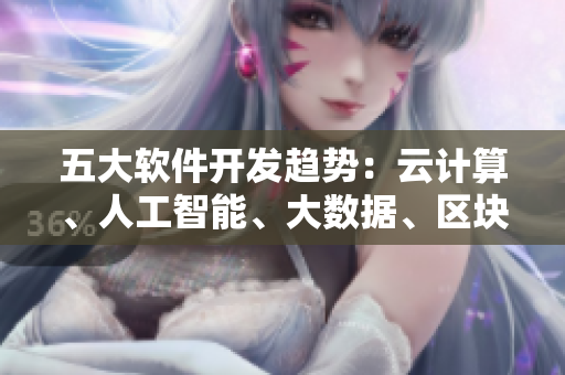 五大軟件開發(fā)趨勢：云計算、人工智能、大數據、區(qū)塊鏈、物聯(lián)網