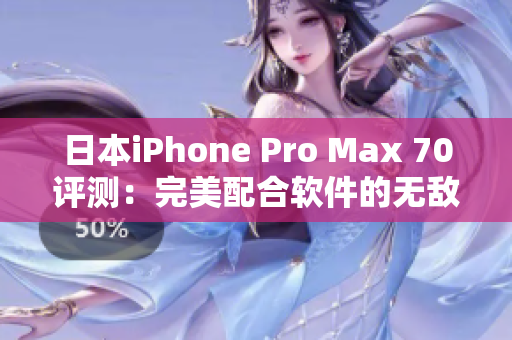 日本iPhone Pro Max 70評測：完美配合軟件的無敵組合