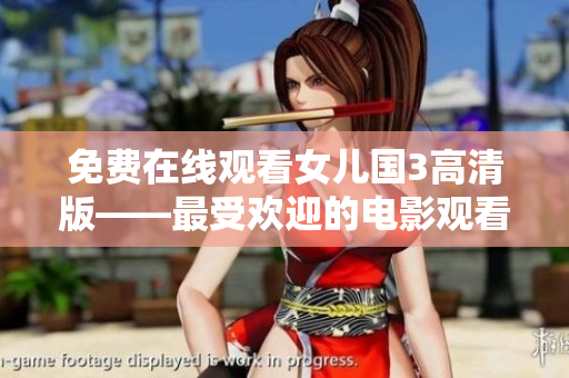 免費(fèi)在線觀看女兒國(guó)3高清版——最受歡迎的電影觀看軟件！