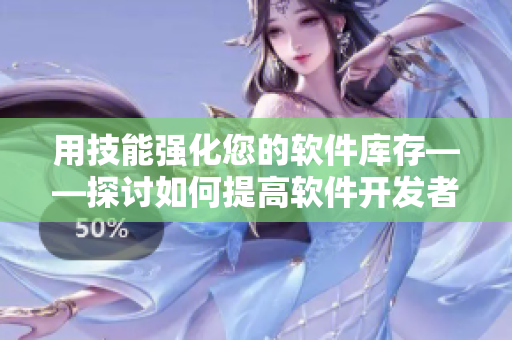 用技能強化您的軟件庫存——探討如何提高軟件開發(fā)者的技術能力