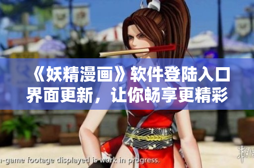 《妖精漫畫》軟件登陸入口界面更新，讓你暢享更精彩的漫畫世界！