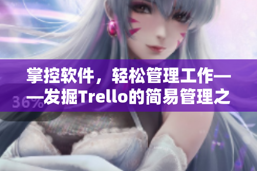 掌控軟件，輕松管理工作——發(fā)掘Trello的簡易管理之道