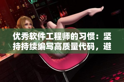 優(yōu)秀軟件工程師的習(xí)慣：堅(jiān)持持續(xù)編寫高質(zhì)量代碼，避免緊急修復(fù)