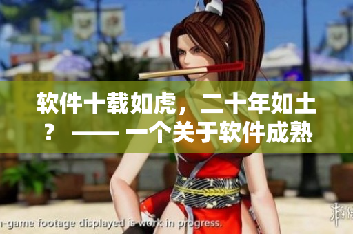 軟件十載如虎，二十年如土？ —— 一個(gè)關(guān)于軟件成熟度的思考