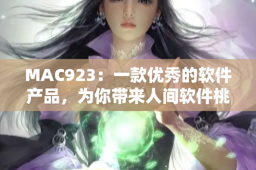 MAC923：一款優(yōu)秀的軟件產(chǎn)品，為你帶來人間軟件桃源