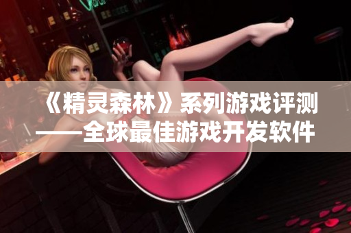《精靈森林》系列游戲評(píng)測(cè)——全球最佳游戲開發(fā)軟件！