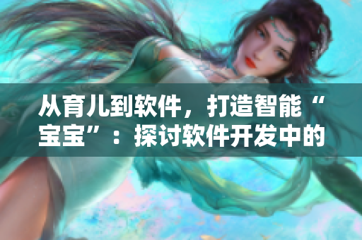 從育兒到軟件，打造智能“寶寶”：探討軟件開發(fā)中的人工智能技術(shù)！