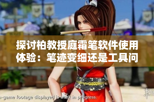 探討柏教授庭霜筆軟件使用體驗(yàn)：筆跡變細(xì)還是工具問題？
