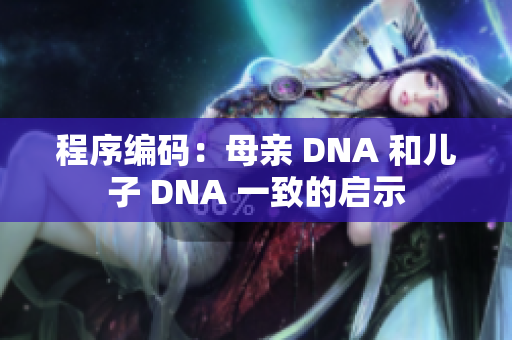 程序編碼：母親 DNA 和兒子 DNA 一致的啟示