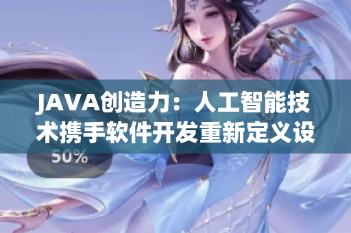 JAVA創(chuàng)造力：人工智能技術(shù)攜手軟件開(kāi)發(fā)重新定義設(shè)計(jì)流程