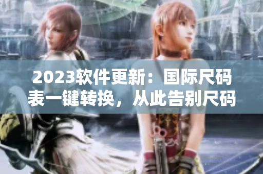 2023軟件更新：國際尺碼表一鍵轉(zhuǎn)換，從此告別尺碼煩惱