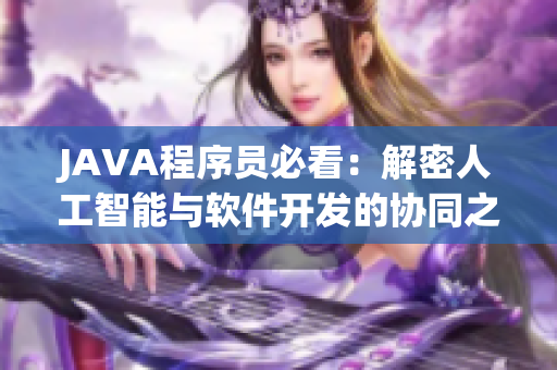 JAVA程序員必看：解密人工智能與軟件開發(fā)的協(xié)同之道