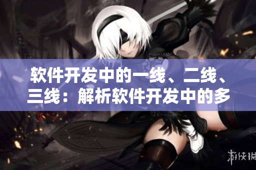 軟件開發(fā)中的一線、二線、三線：解析軟件開發(fā)中的多層級需求分析方法