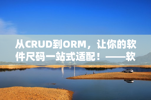 從CRUD到ORM，讓你的軟件尺碼一站式適配！——軟件尺碼專線