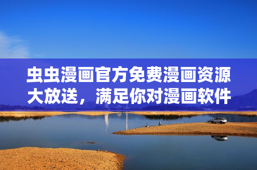 蟲蟲漫畫官方免費(fèi)漫畫資源大放送，滿足你對(duì)漫畫軟件的所有幻想！