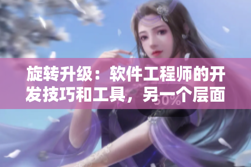 旋轉(zhuǎn)升級：軟件工程師的開發(fā)技巧和工具，另一個層面的編程挑戰(zhàn)