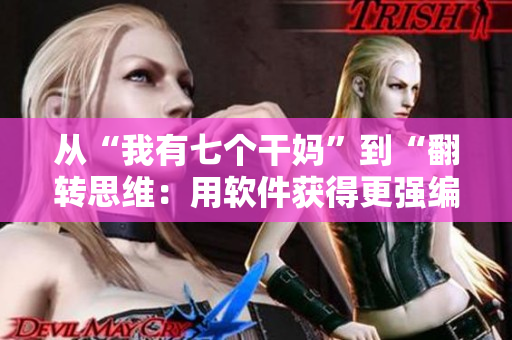 從“我有七個干媽”到“翻轉(zhuǎn)思維：用軟件獲得更強(qiáng)編寫技能”