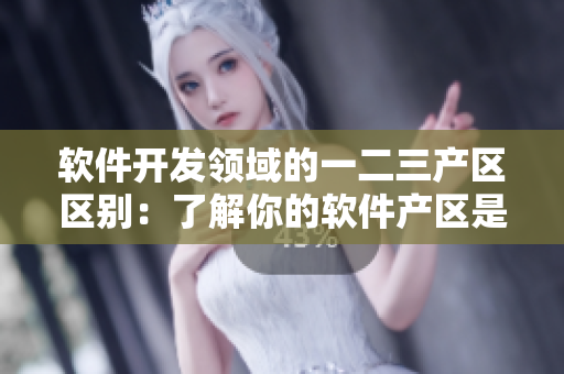 軟件開發(fā)領(lǐng)域的一二三產(chǎn)區(qū)區(qū)別：了解你的軟件產(chǎn)區(qū)是什么！