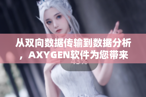 從雙向數(shù)據(jù)傳輸?shù)綌?shù)據(jù)分析，AXYGEN軟件為您帶來(lái)高效的數(shù)據(jù)處理和管理