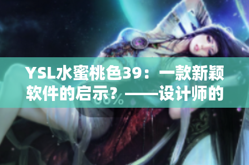 YSL水蜜桃色39：一款新穎軟件的啟示？——設(shè)計(jì)師的靈感源泉