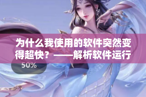 為什么我使用的軟件突然變得超快？——解析軟件運行速度提升的原因