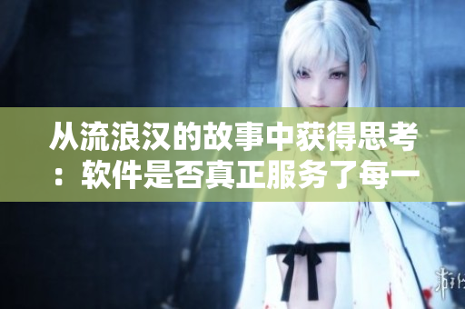 從流浪漢的故事中獲得思考：軟件是否真正服務(wù)了每一個人？軟件服務(wù)哲學(xué)