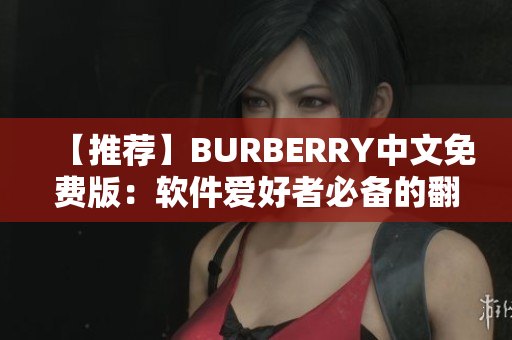 【推薦】BURBERRY中文免費(fèi)版：軟件愛(ài)好者必備的翻譯利器！
