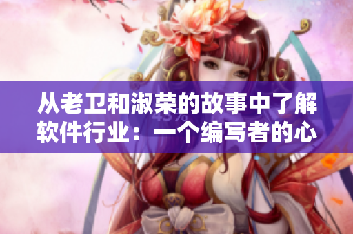 從老衛(wèi)和淑榮的故事中了解軟件行業(yè)：一個(gè)編寫(xiě)者的心路歷程