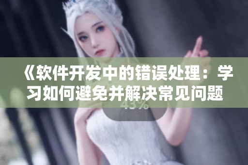 《軟件開(kāi)發(fā)中的錯(cuò)誤處理：學(xué)習(xí)如何避免并解決常見(jiàn)問(wèn)題》