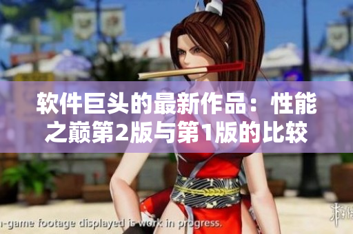 軟件巨頭的最新作品：性能之巔第2版與第1版的比較