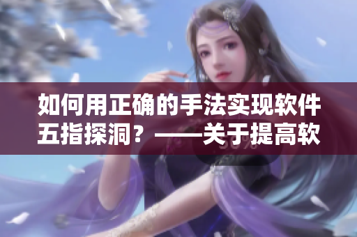 如何用正確的手法實現(xiàn)軟件五指探洞？——關(guān)于提高軟件開發(fā)效率的技巧