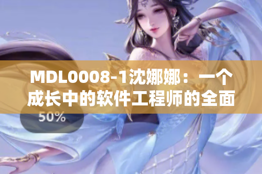 MDL0008-1沈娜娜：一個成長中的軟件工程師的全面揭秘