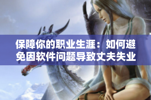 保障你的職業(yè)生涯：如何避免因軟件問題導(dǎo)致丈夫失業(yè)