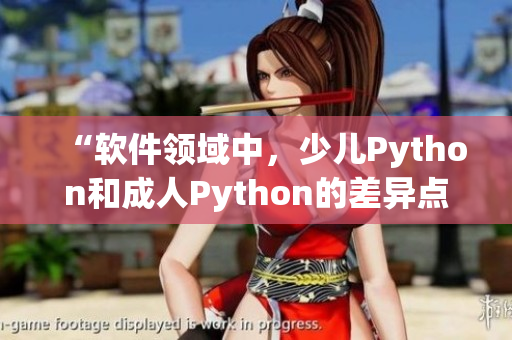 “軟件領域中，少兒Python和成人Python的差異點”