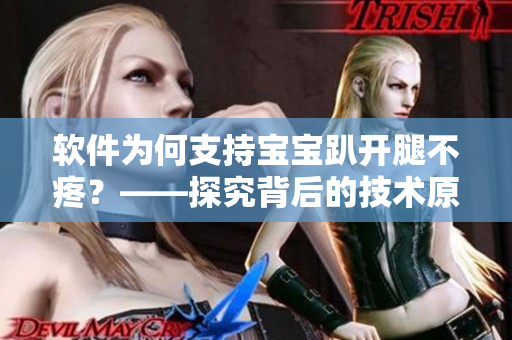 軟件為何支持寶寶趴開腿不疼？——探究背后的技術(shù)原理