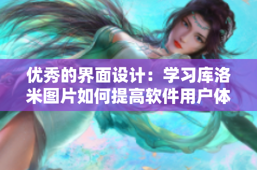 優(yōu)秀的界面設(shè)計(jì)：學(xué)習(xí)庫(kù)洛米圖片如何提高軟件用戶體驗(yàn)