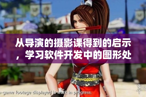 從導(dǎo)演的攝影課得到的啟示，學(xué)習(xí)軟件開(kāi)發(fā)中的圖形處理技巧-照片處理教程