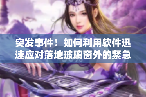 突發(fā)事件！如何利用軟件迅速應(yīng)對(duì)落地玻璃窗外的緊急情況？