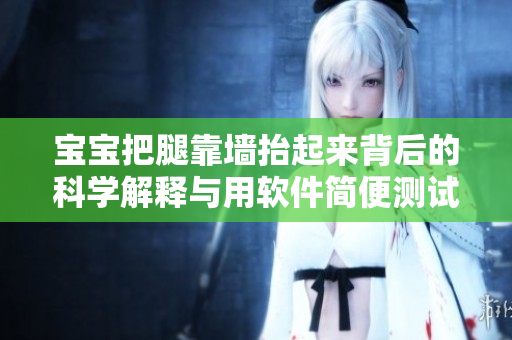 寶寶把腿靠墻抬起來(lái)背后的科學(xué)解釋與用軟件簡(jiǎn)便測(cè)試方法