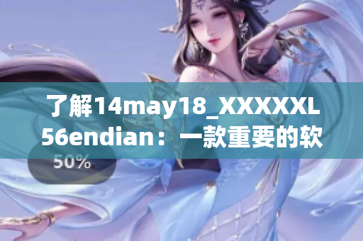 了解14may18_XXXXXL56endian：一款重要的軟件工具簡(jiǎn)介