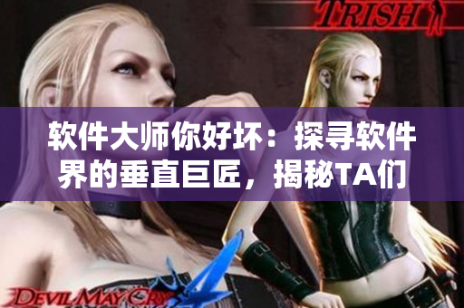 軟件大師你好壞：探尋軟件界的垂直巨匠，揭秘TA們的成功秘訣