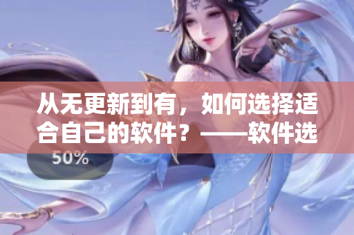 從無更新到有，如何選擇適合自己的軟件？——軟件選購指南